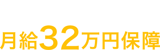 配属後6ヶ月間 月給32万円保障