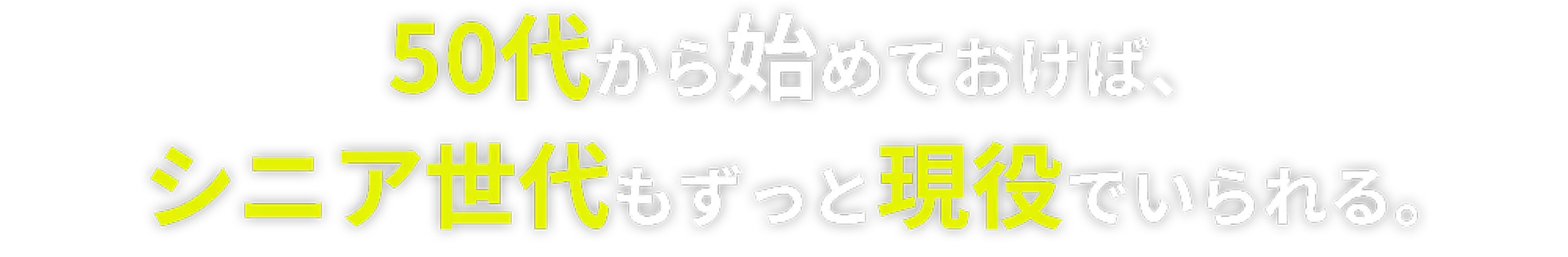 50代から始めておけば、シニア世代もずっと現役でいられる。
