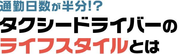 通勤日数が半分!?タクシードライバーのライフスタイルとは